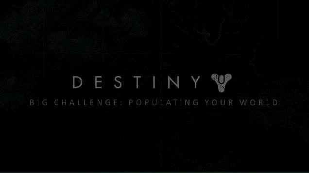 Destiny. Big Challenge Populating Your World